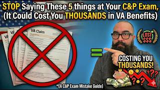STOP Saying These 5 things at Your C&P Exam,  (It Could Cost You THOUSANDS in VA Benefits)