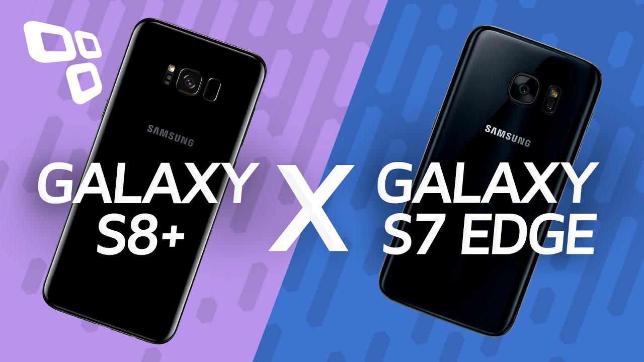 Comparativo Samsung Galaxy S8+ vs Samsung Galaxy S7 Edge TecMundo