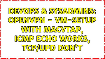 DevOps & SysAdmins: OpenVPN - VM-Setup with MacVTap, ICMP echo works, TCP/UPD don