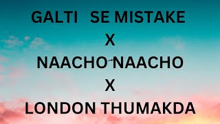 GALTI SE MISTAKE X NAACHO NAACHO X LONDON THUMAKDA || MEGA MASHUP ||