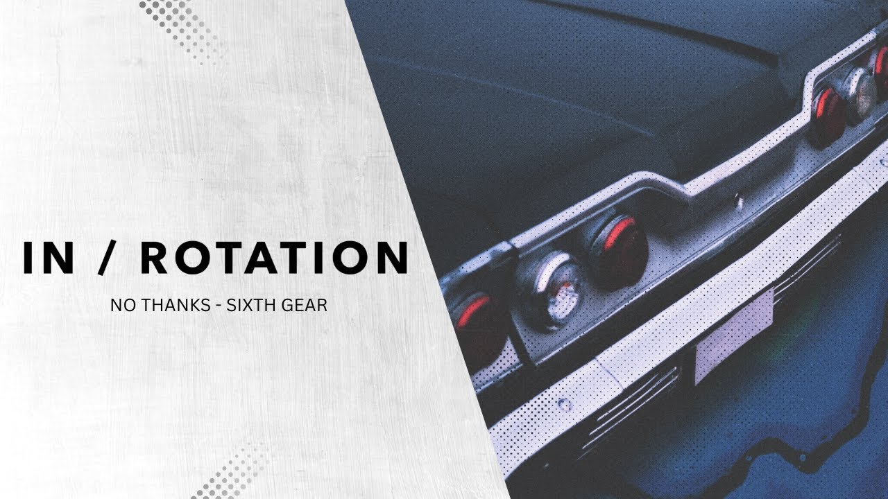 Watch No Thanks - Sixth Gear | IN / ROTATION on YouTube Watch No Thanks - Sixth Gear | IN / ROTATION on YouTube
