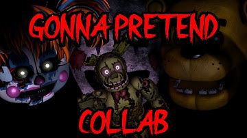 [SFM/FNAF] Gonna Pretend by DHeusta (COLLAB)