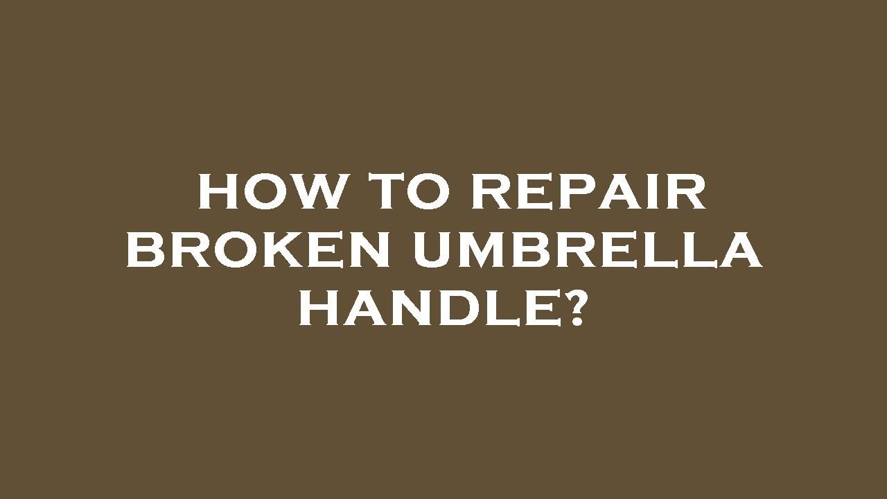 How to repair broken umbrella handle? 