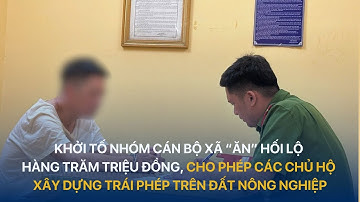 Khởi tố nhóm cán bộ xã “ăn” hối lộ hàng trăm triệu đồng, để xây dựng trái phép trên đất nông nghiệp