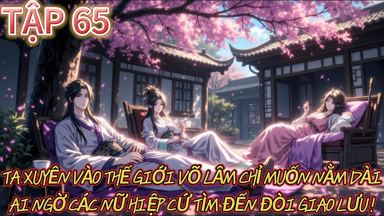 Tập 65 Chỉ Muốn Lười Khi Xuyên Vào Thế Giới Võ Hiệp – Nhưng Các Nữ Hiệp Không Cho Ta Yên!