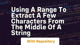Using a range to extract a few characters from the middle of a string
