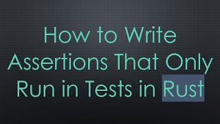 How to Write Assertions That Only Run in Tests in Rust
