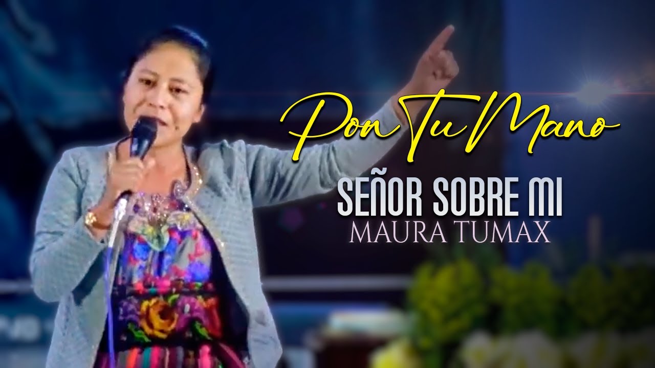 Pon Tu Mano Señor Sobre Mi - Maura Tumax | Alabanzas Cristianas En Vivo