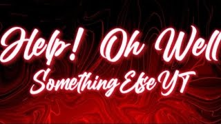 Help! Oh well... - SomethingElseYT Lyrics
