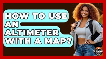 How To Use An Altimeter With A Map? - Survival Skills for Everyone