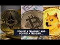 You get a treasury, and you get a treasury...