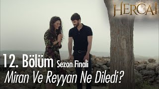 Miran ve Reyyan ne diledi? - Hercai 12.   | Sezon Finali Resimi