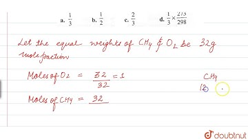 Equal weights of methane and oxygen are mixed in an empty container at `25^()C`. The fraction of...