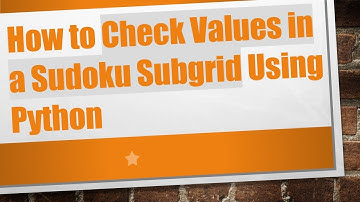 How to Check Values in a Sudoku Subgrid Using Python