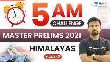 5 AM Challenge | Master UPSC Prelims 2021 | Himalayas Part - 2 by Durgesh Sir