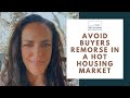 Avoid buyers remorse in a hot market