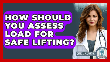 How Should You Assess Load For Safe Lifting? - Orthopedic Support Network