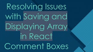 Resolving Issues with Saving and Displaying Array in React Comment Boxes