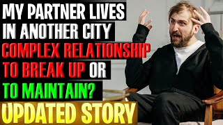 MY PARTNER LIVES IN ANOTHER CITY. COMPLEX RELATIONSHIP. TO BREAK UP OR TO MAINTAIN?  r/Relationships