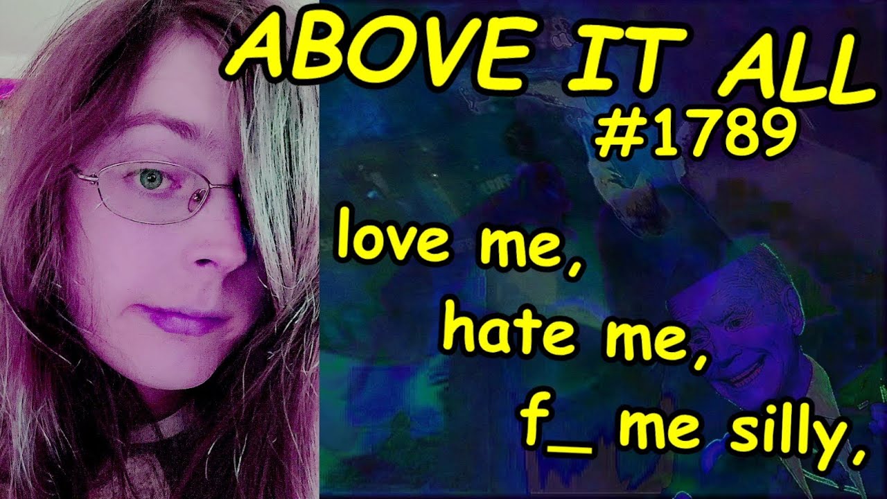 love me, hate me, f_ me silly, Above It All 1789 02/14/2023 YouTube