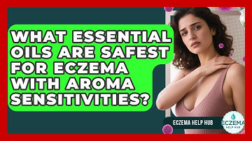 What Essential Oils Are Safest For Eczema With Aroma Sensitivities? - Eczema Help Hub
