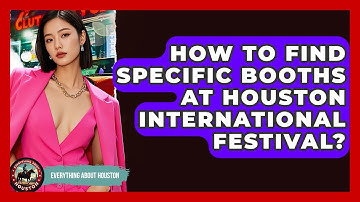 How To Find Specific Booths At Houston International Festival? - Everything About Houston
