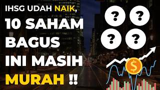 These 10 Good Stocks Are Still Cheap Even Though the IHSG Has Gone Up!!