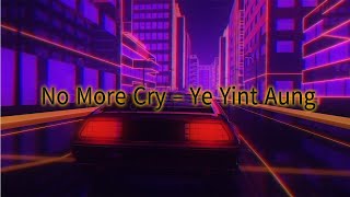 No More Cry - Ye Yint Aung (Lyrics) | Music Myanmar