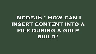 NodeJS : How can I insert content into a file during a gulp build?
