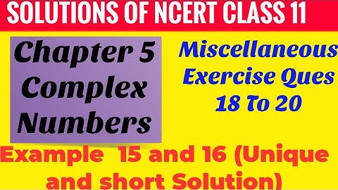 Complex Numbers Miscellaneous Ex Ques 18 To 20•Example 15 and 16(unique and short Solution)•Class 11