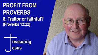 PROFIT FROM PROVERBS // 8. 'Traitor of Faithful'  (Proverbs 12:22)