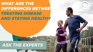 What Are the Differences Between Treating Disease and Staying Healthy? | Ask the Experts | Sharecare