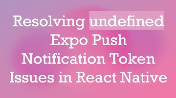 Resolving undefined Expo Push Notification Token Issues in React Native