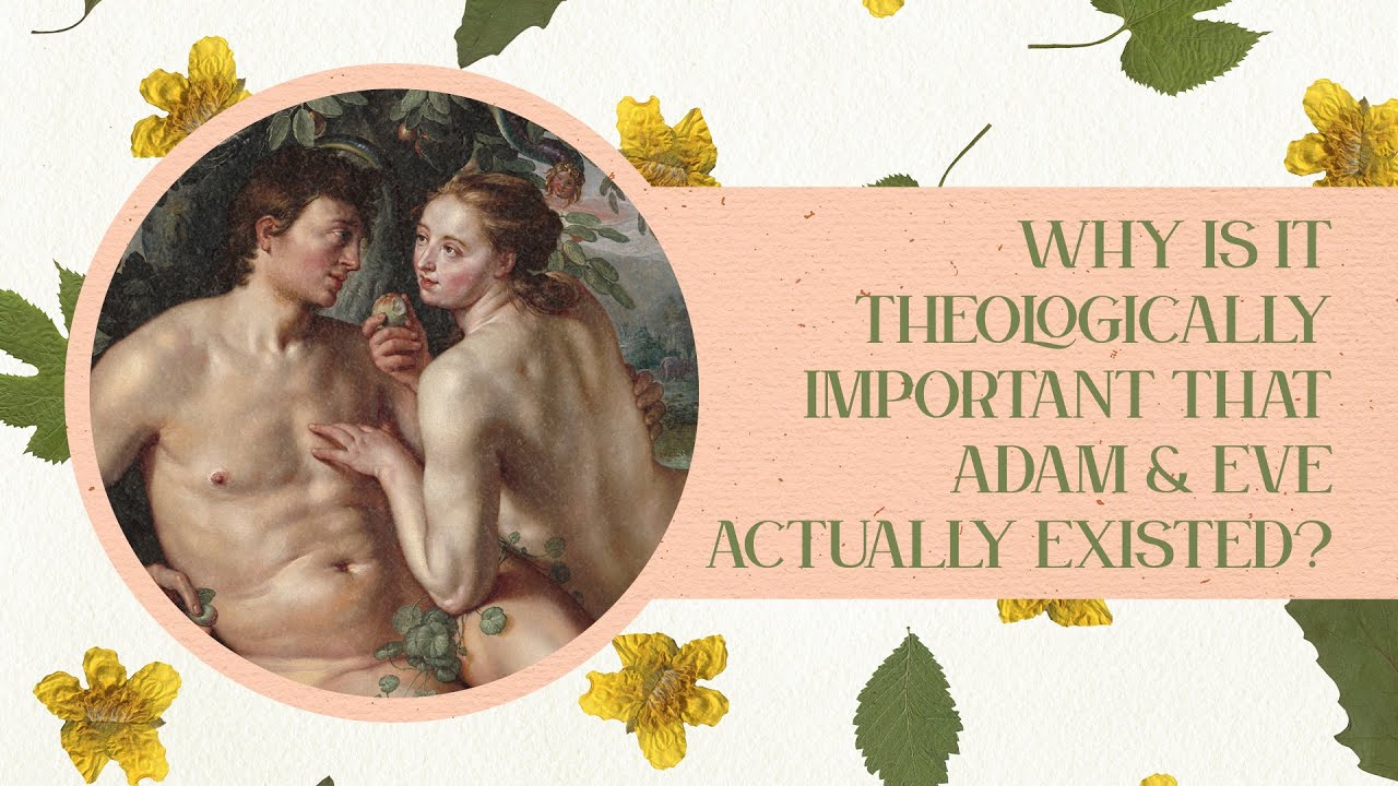 Why Is It Theologically Important That Adam & Eve Actually Existed?