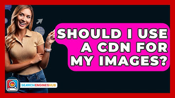 Should I Use A CDN For My Images? - SearchEnginesHub.com