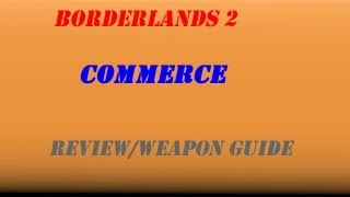 Borderlands 2 Commerce Review/ Weapon Guide