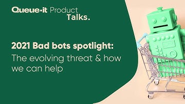 [Customer Talks] 2021 Bad Bots Spotlight: The Evolving Threat & How Queue-it Can Help