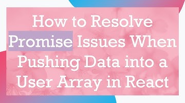 How to Resolve Promise Issues When Pushing Data into a User Array in React