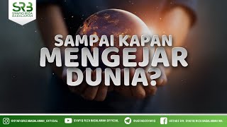 Sampai Kapan Mengejar Dunia - Ustadz Dr. Syafiq Riza Basalamah, M.A.