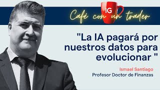 IA, NFT y Metaverso: La economía intangible. Ismael Santiago en &quot;Cafe con un trader&quot;