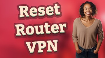 Why Reset Your Router After Setting Up a VPN?