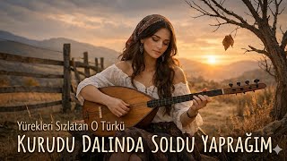 Kurudu Dalında Soldu Yaprağım Yürekleri Sızlatan O Türkü
