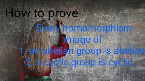 How to prove every homomorphism image of 1- an abelian group is abelian 2- a cyclic group is cyclic