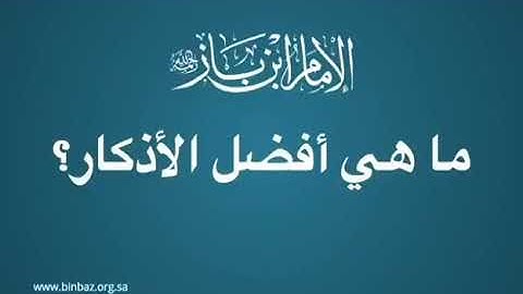 أفضل الأذكار    الشيخ عبدالعزيز بن باز