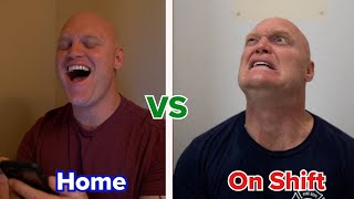 What it's like doing things at Home vs On Shift!