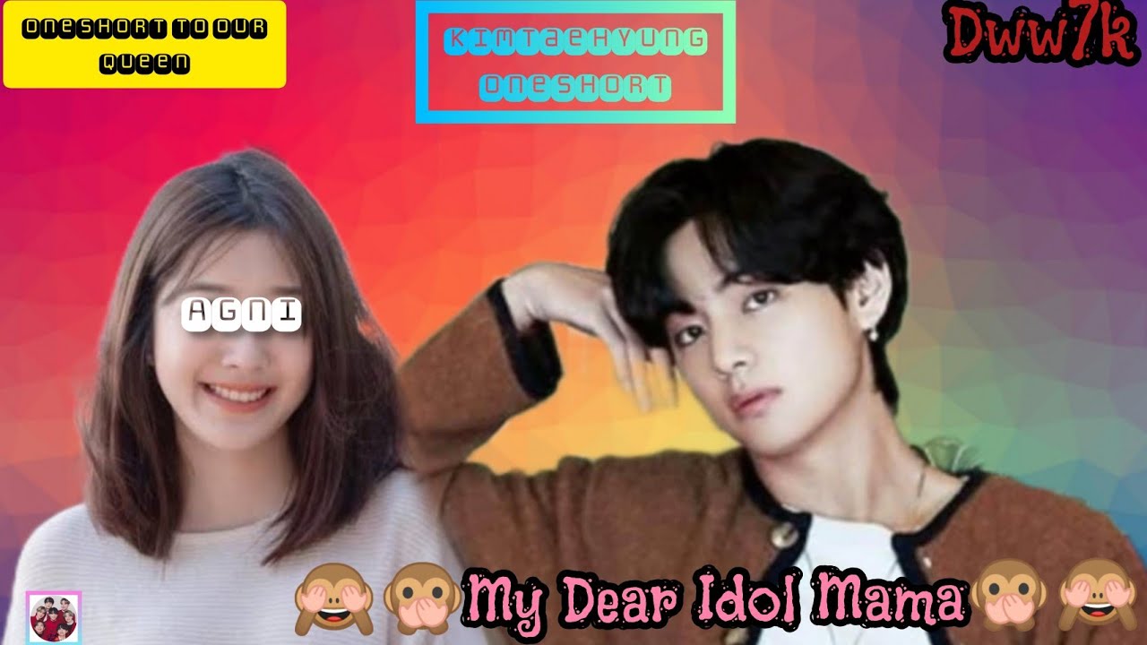 BTS💜KimTaehyung🐯OneShort💋:🙈🙊My Dear Idol Mama🙊🙈