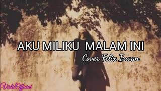 AKU MILIKMU MALAM INI( LYRICS)COVER BY FELIX IRWAN