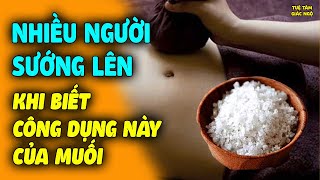 CÔNG DỤNG CỰC KÌ BẤT NGỜ CỦA MUỐI Biết Mẹo Này Sớm Đảm Bảo Người Khỏe Lại Sống Thọ Cả Trăm Tuổi