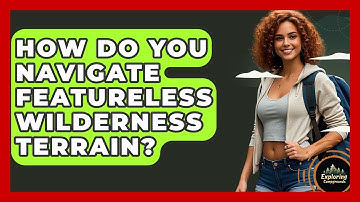 How Do You Navigate Featureless Wilderness Terrain? - Exploring Campgrounds
