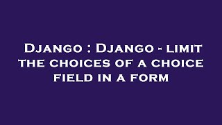 Django : Django - limit the choices of a choice field in a form
